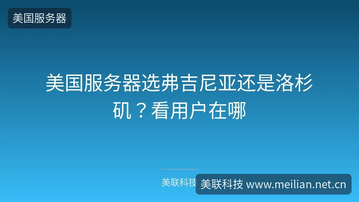 美国服务器选弗吉尼亚还是洛杉矶?看用户在哪-美联科技 美国服务器选弗吉尼亚还是洛杉矶?看用户在哪-美联科技